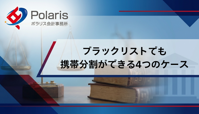 ブラックリストでも携帯分割ができる4つのケース【弁護士監修】スマホ分割の審査落ちの対策