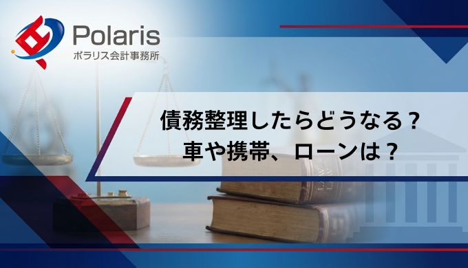 債務整理したらどうなる？ 車や携帯、ローンは？