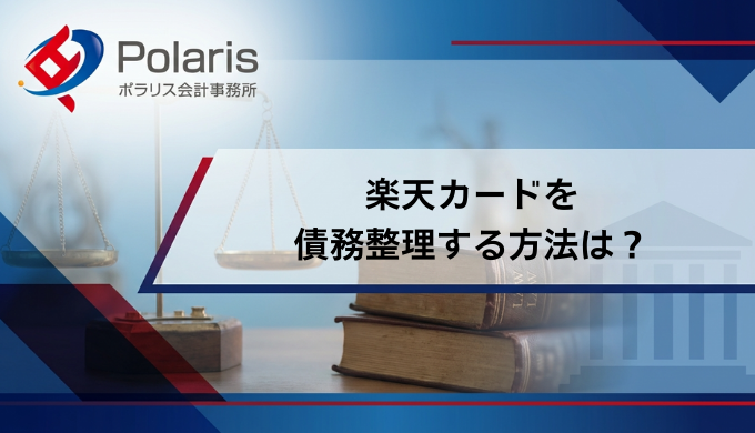楽天カードを債務整理する方法は？カードはどうなる？楽天サービスへの影響を解説